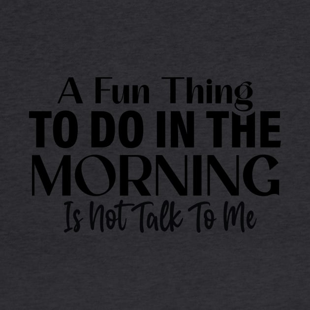 A fun thing to do in the morning is not talk to me by Fun Planet